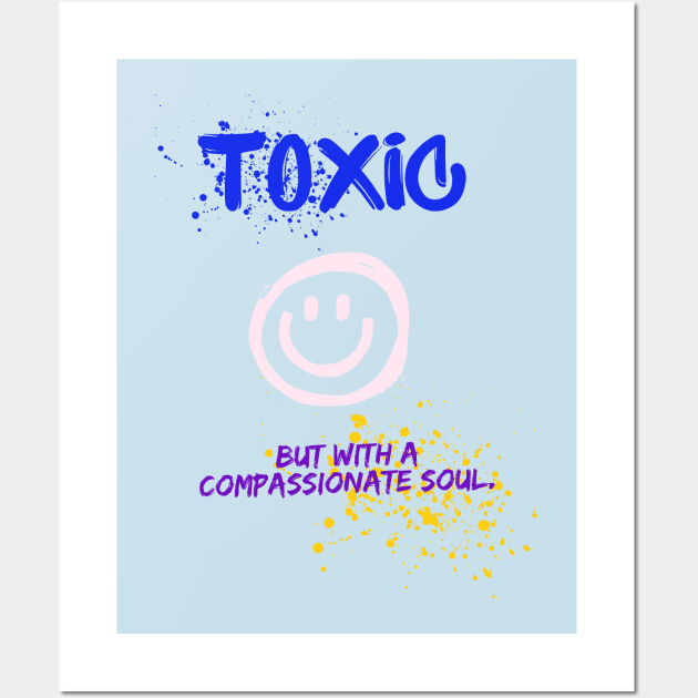 Toxic with a compassionate soul Wall Art by SibilinoWinkel